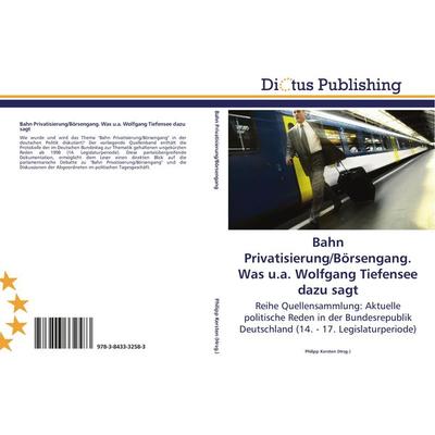 Bahn Privatisierung/Börsengang. Was u.a. Wolfgang Tiefensee dazu sagt, Taschenbuch von , Dictus Publishing, 978-3-8433-3258-3