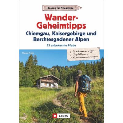 Wandergeheimtipps Chiemgau, Kaisergebirge, Berchtesgadener Alpen, Taschenbuch von Michael Pröttel, J. Berg