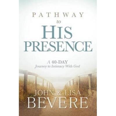 Pathway To His Presence, Gebundene Ausgabe von John Bevere, Creation House, 978-1-62998-690-6