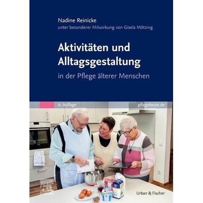 Aktivitäten und Alltagsgestaltung in der Pflege älterer Menschen, Taschenbuch von Nadine Reinicke, Urban & Fischer in Elsevier, 978-3-437-25174-0
