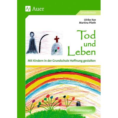 Tod und Leben - Mit Kindern in der Grundschule Hoffnung gestalten, Taschenbuch von Ulrike Itze,Martina Plieth, Auer Verlag in der AAP Lehrerwelt GmbH,
