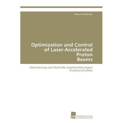 Optimization and Control of Laser-Accelerated Proton Beams, Taschenbuch von Marius Schollmeier, Südwestdeutscher Verlag für Hochschulschriften,