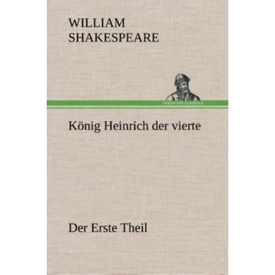 König Heinrich der vierte Der Erste Theil, Gebundene Ausgabe von William Shakespeare, Tredition, 978-3-8495-4932-9