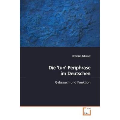 Schwarz, C: Die 'tun'-Periphrase im Deutschen, Taschenbuch von Christian Schwarz, VDM, 978-3-639-16049-9