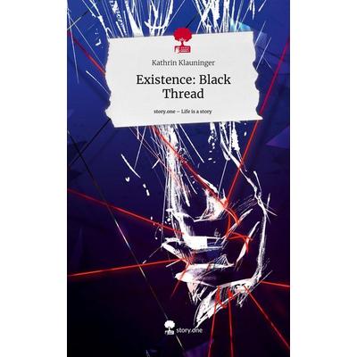 Existence: Black Thread. Life is a Story - story.one, Gebundene Ausgabe von Kathrin Klauninger, Story.one publishing, 978-3-7108-7688-2