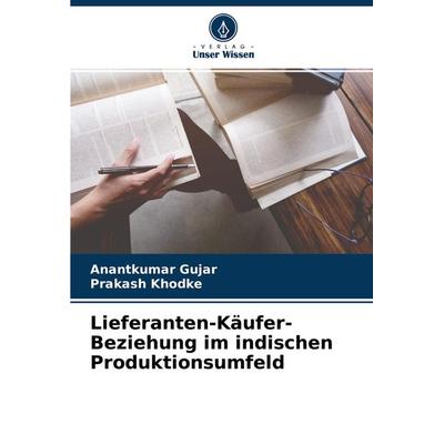 Lieferanten-Käufer-Beziehung im indischen Produktionsumfeld, Taschenbuch von Anantkumar Gujar,Prakash Khodke, Verlag Unser Wissen, 978-620-4-44114-6