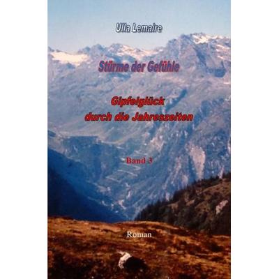 Uschi von Giebel Reihe / Stürme der Gefühle - Gipfelglück durch die Jahreszeiten, Taschenbuch von Ulla Lemaire, Epubli, 978-3-7502-6320-8