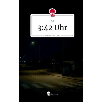 3:42 Uhr. Life is a Story - story.one, Gebundene Ausgabe von E. O., Storylution, 978-3-7118-0222-4