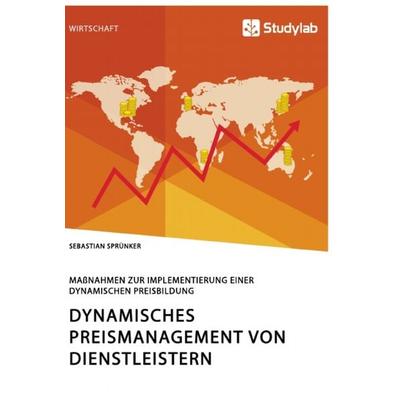Dynamisches Preismanagement von Dienstleistern. Maßnahmen zur Implementierung einer dynamischen Preisbildung, Taschenbuch von Sebastian Sprünker,