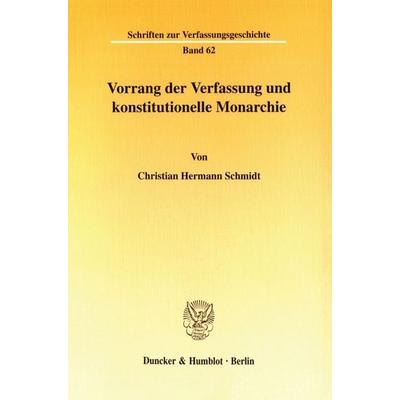 Vorrang der Verfassung und konstitutionelle Monarchie., Taschenbuch von Christian Hermann Schmidt, Duncker & Humblot, 978-3-428-10068-2