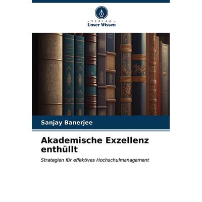 Akademische Exzellenz enthüllt, Taschenbuch von Sanjay Banerjee, Verlag Unser Wissen, 978-620-6-85545-3