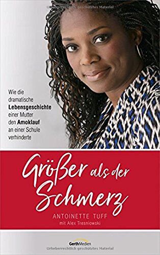 Antoinette Tuff - Größer als der Schmerz: Wie die dramatische Lebensgeschichte einer Mutter den Amoklauf an einer Schule verhinderte. - Preis vom 04.10.2026 03:51:26 h
