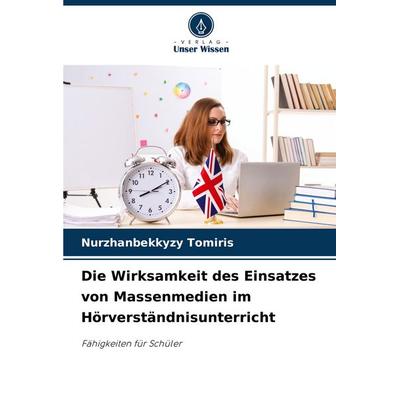 Die Wirksamkeit des Einsatzes von Massenmedien im Hörverständnisunterricht, Taschenbuch von Nurzhanbekkyzy Tomiris, Verlag Unser Wissen,