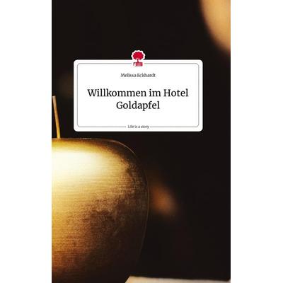 Willkommen im Hotel Goldapfel. Life is a Story - story.one, Gebundene Ausgabe von Melissa Eckhardt, Story.one publishing, 978-3-7108-1195-1