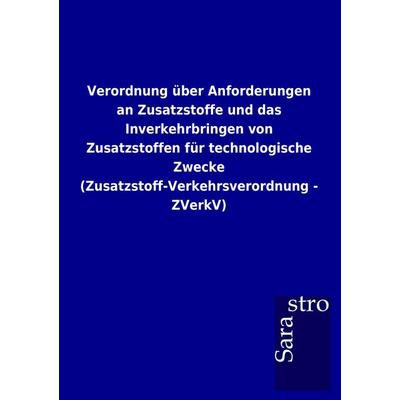 Verordnung über Anforderungen an Zusatzstoffe und das Inverkehrbringen von Zusat, Taschenbuch von , Sarastro, 978-3-86471-738-3