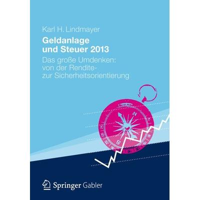 Geldanlage und Steuer 2013, Gebundene Ausgabe von Karl H. Lindmayer, Springer Fachmedien Wiesbaden GmbH, 978-3-8349-3318-8