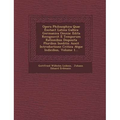 Opera Philosophica Quae Exstant Latina Gallica Germanica Omnia: Edita Recognovit E Temporum Rationibus Disposita Pluribus Ineditis Auxit