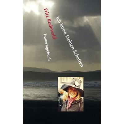 Ich küsse Deinen Schatten, Taschenbuch von Fritz Rodewald, BoD – Books on Demand, 978-3-8482-0271-3