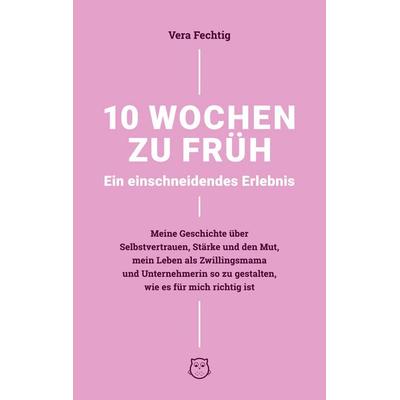 10 Wochen zu früh - Ein einschneidendes Erlebnis, Taschenbuch von Vera Fechtig, BoD – Books on Demand, 978-3-7543-4336-4