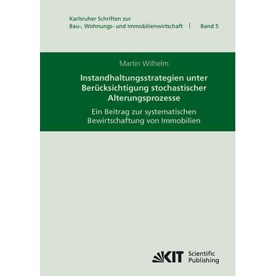 Instandhaltungsstrategien unter Berücksichtigung stochastischer Alterungsprozesse : ein Beitrag zur systematischen Bewirtschaftung von Immobilien,
