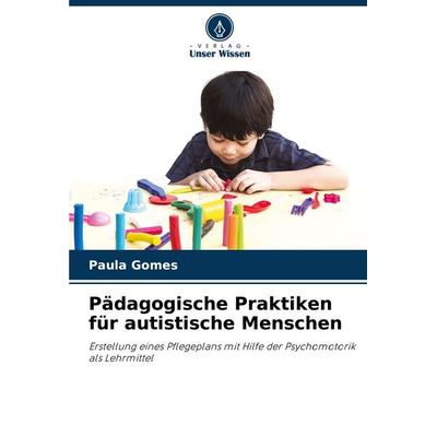 Pädagogische Praktiken für autistische Menschen, Taschenbuch von Paula Gomes, Verlag Unser Wissen, 978-620-7-30106-5