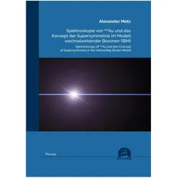 Spektroskopie von 106Au und das Konzept der Supersymmetrie im Modell wechselwirkender Bosonen (IBM), Fachbücher von Alexander Metz