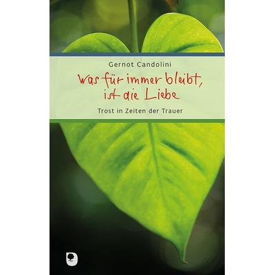 Was für immer bleibt, ist die Liebe, Gebundene Ausgabe von Gernot Candolini, Verlag am Eschbach