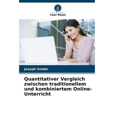 Quantitativer Vergleich zwischen traditionellem und kombiniertem Online-Unterricht, Taschenbuch von Joseph Snider, Verlag Unser Wissen,