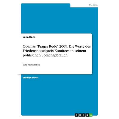 Obamas 'Prager Rede' 2009. Die Werte des Friedensnobelpreis-Komitees in seinem politischen Sprachgebrauch, Taschenbuch von Lena Hans, GRIN,