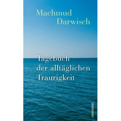 Tagebuch der alltäglichen Traurigkeit, Gebundene Ausgabe von Machmud Darwisch, Lenos Verlag, 978-3-03925-046-2