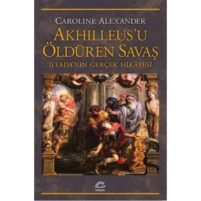 Akhilleusu Öldüren Savas, Taschenbuch von Caroline Alexander, Iletisim Yayinlari, 978-975-05-1681-8