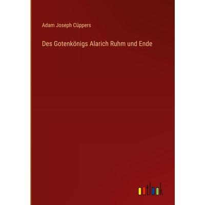 Des Gotenkönigs Alarich Ruhm und Ende, Gebundene Ausgabe von Adam Joseph Cüppers, Outlook, 978-3-368-61477-5