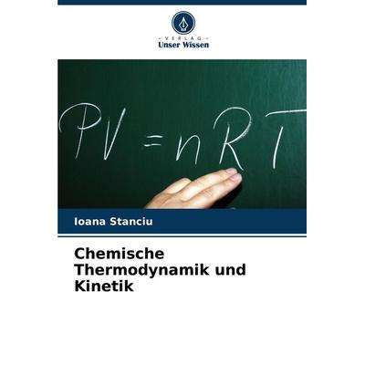Chemische Thermodynamik und Kinetik, Taschenbuch von Ioana Stanciu, Verlag Unser Wissen, 978-620-8-11590-6