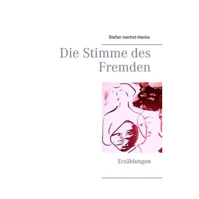 Die Stimme des Fremden, Taschenbuch von Stefan Iserhot-Hanke, BoD – Books on Demand, 978-3-7357-8525-1