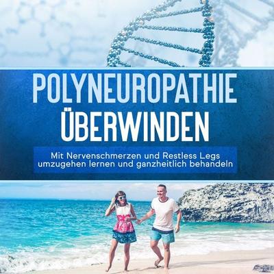Polyneuropathie überwinden: Mit Nervenschmerzen und Restless Legs umzugehen lernen und ganzheitlich behandeln - Katharina Neustedt, Audio,