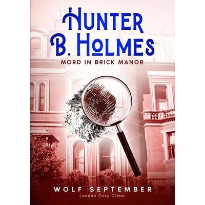 Hunter B. Holmes - Mord in Brick Manor, Taschenbuch von Wolf September, Tolino media, 978-3-7579-9285-9