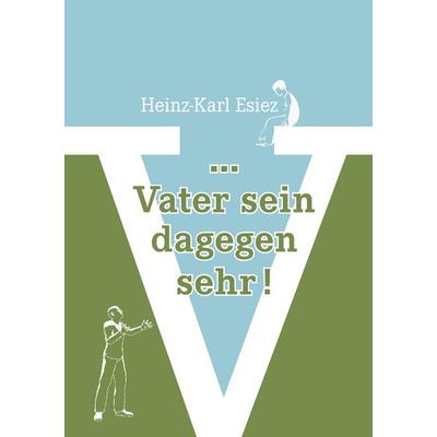 ... Vater sein dagegen sehr!, Taschenbuch von Heinz-Karl Esiez, BoD – Books on Demand, 978-3-8334-8801-6