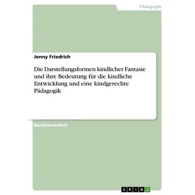 Die Darstellungsformen kindlicher Fantasie und ihre Bedeutung für die kindliche Entwicklung und eine kindgerechte Pädagogik, Taschenbuch von Jenny
