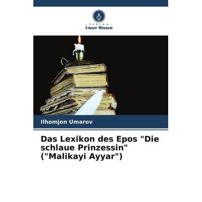 Das Lexikon des Epos 'Die schlaue Prinzessin' ('Malikayi Ayyar'); Taschenbuch von Ilhomjon Umarov, Verlag Unser Wissen, 978-620-5-00993-2
