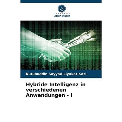 Hybride Intelligenz in verschiedenen Anwendungen - I, Taschenbuch von Kutubuddin Sayyad Liyakat Kazi, Verlag Unser Wissen, 978-620-9-36517-1