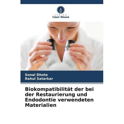 Biokompatibilität der bei der Restaurierung und Endodontie verwendeten Materialien, Taschenbuch von Sonal Dhote,Rahul Satarkar, Verlag Unser Wissen,