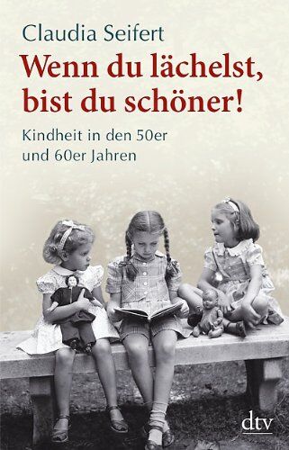 Claudia Seifert - Wenn du lächelst, bist du schöner!: Kindheit in den 50er und 60er Jahren - Preis vom 05.10.2026 03:47:11 h