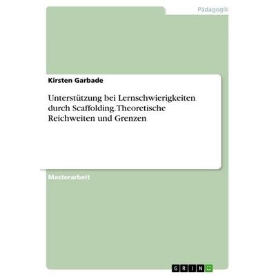 Unterstützung bei Lernschwierigkeiten durch Scaffolding. Theoretische Reichweiten und Grenzen, Taschenbuch von Kirsten Garbade, GRIN,