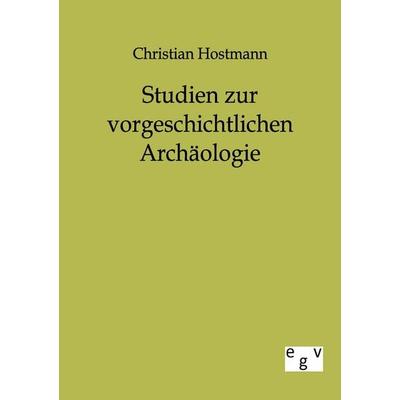 Studien zur vorgeschichtlichen Archäologie, Taschenbuch von Christian Hostmann, Europäischer Geschichtsverlag, 978-3-86382-444-0
