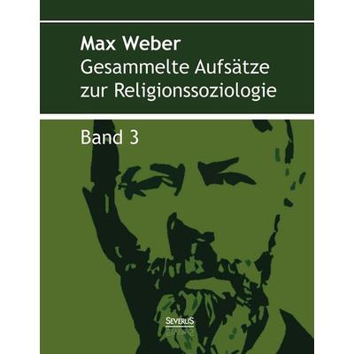 Gesammelte Aufsätze zur Religionssoziologie. Band 3, Gebundene Ausgabe von Max Weber, Severus Verlag, 978-3-95801-155-7