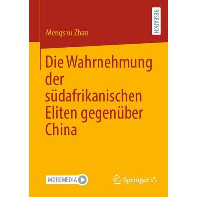 Die Wahrnehmung der südafrikanischen Eliten gegenüber China, Taschenbuch von Mengshu Zhan, Springer Fachmedien Wiesbaden GmbH, 978-3-658-44621-5
