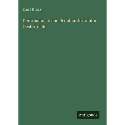 Der romanistische Rechtsunterricht in Oesterreich, Gebundene Ausgabe von Ernst Hruza, Antigonos Verlag, 978-3-563-92483-9