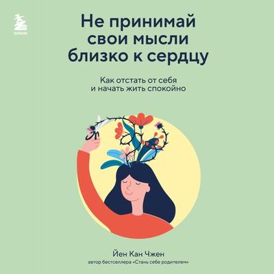 Ne prinimay svoi mysli blizko k serdcu. Kak otstat' ot sebya i nachat' zhit' spokoyno - Yen Kang Zheng, Audio, 9785041973957