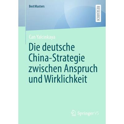 Die deutsche China-Strategie zwischen Anspruch und Wirklichkeit, Taschenbuch von Can Yalcinkaya, Springer Fachmedien Wiesbaden GmbH, 978-3-658-46994-8
