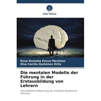 Die mentalen Modelle der Führung in der Erstausbildung von Lehrern, Taschenbuch von Rosa Romelia Posso Martínez,Elsa Cecilia Quiñónez Ortiz, Verlag